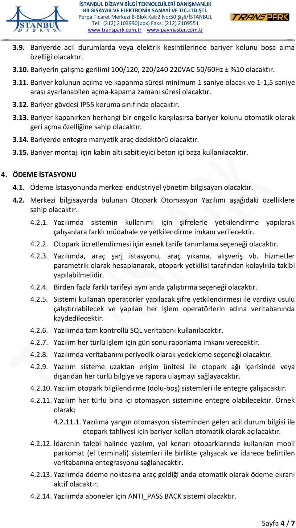 Bariyer kapanırken herhangi bir engelle karşılaşırsa bariyer kolunu otomatik olarak geri açma özelliğine sahip 3.14. Bariyerde entegre manyetik araç dedektörü 3.15.