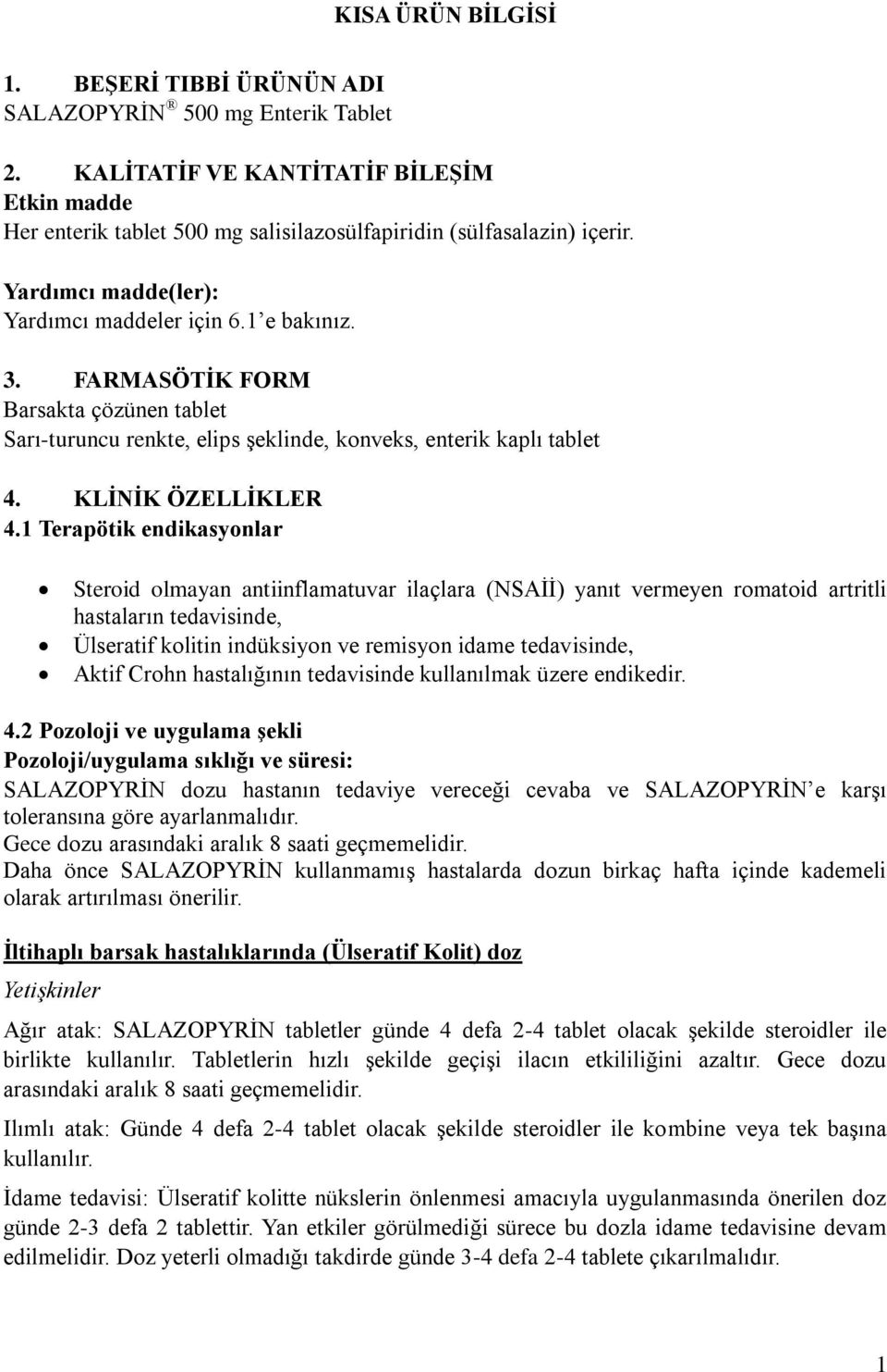 1 Terapötik endikasyonlar Steroid olmayan antiinflamatuvar ilaçlara (NSAİİ) yanıt vermeyen romatoid artritli hastaların tedavisinde, Ülseratif kolitin indüksiyon ve remisyon idame tedavisinde, Aktif