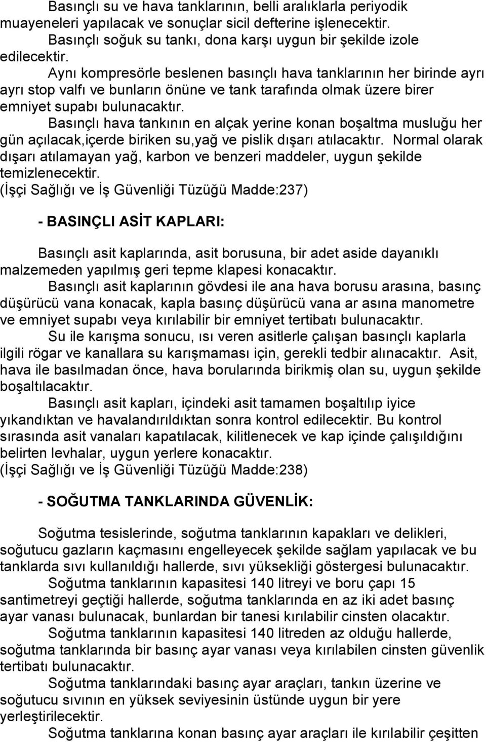 Basınçlı hava tankının en alçak yerine konan boşaltma musluğu her gün açılacak,içerde biriken su,yağ ve pislik dışarı atılacaktır.