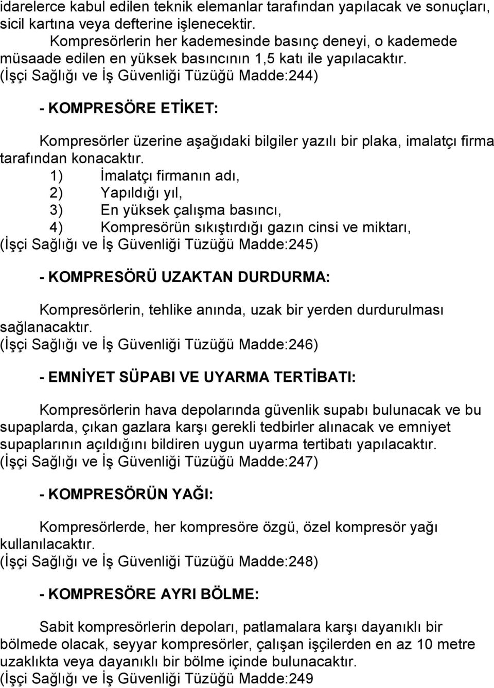 (İşçi Sağlığı ve İş Güvenliği Tüzüğü Madde:244) - KOMPRESÖRE ETİKET: Kompresörler üzerine aşağıdaki bilgiler yazılı bir plaka, imalatçı firma tarafından konacaktır.