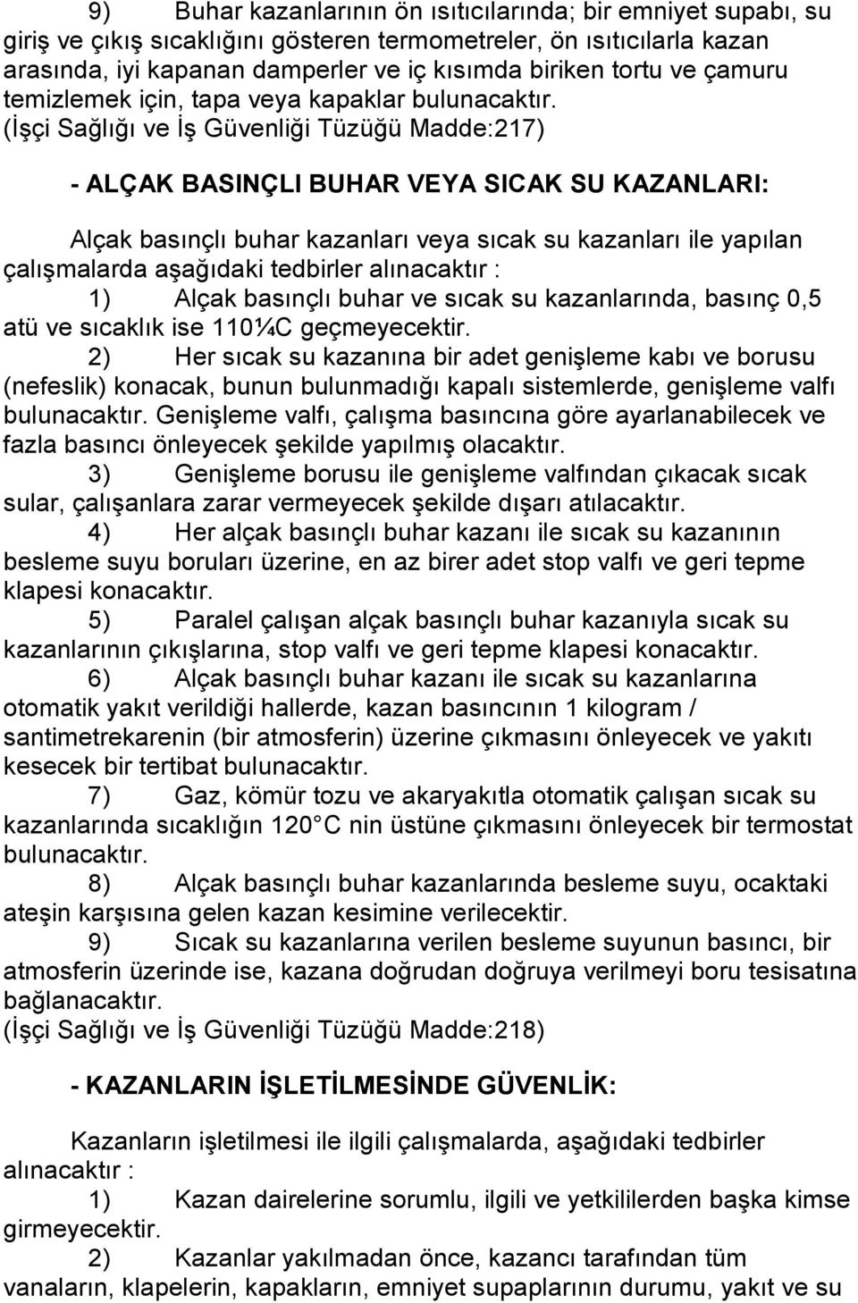 (İşçi Sağlığı ve İş Güvenliği Tüzüğü Madde:217) - ALÇAK BASINÇLI BUHAR VEYA SICAK SU KAZANLARI: Alçak basınçlı buhar kazanları veya sıcak su kazanları ile yapılan çalışmalarda aşağıdaki tedbirler