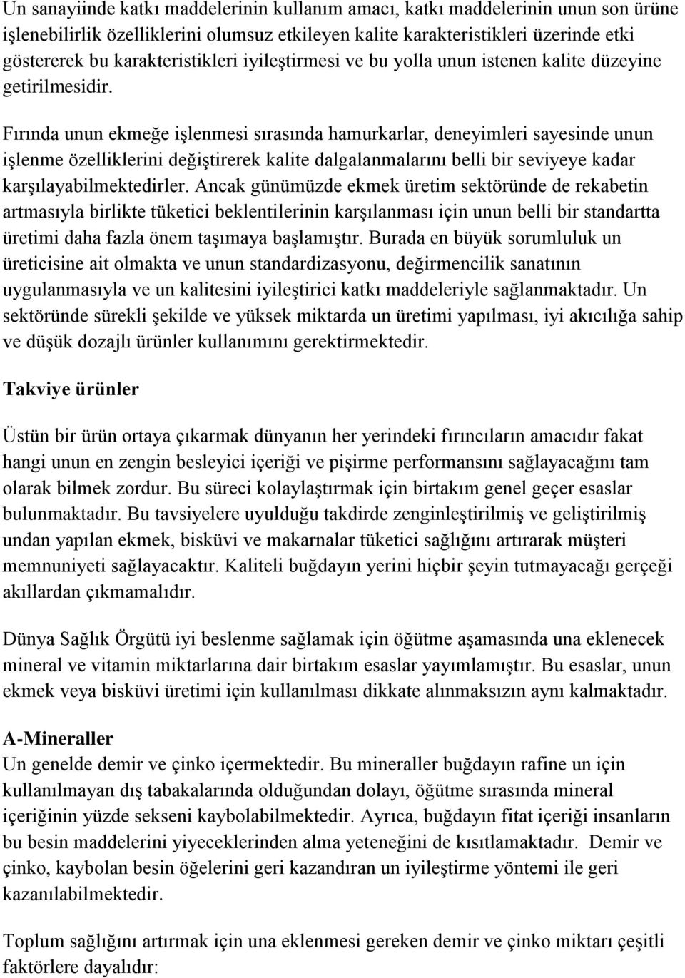 Fırında unun ekmeğe işlenmesi sırasında hamurkarlar, deneyimleri sayesinde unun işlenme özelliklerini değiştirerek kalite dalgalanmalarını belli bir seviyeye kadar karşılayabilmektedirler.