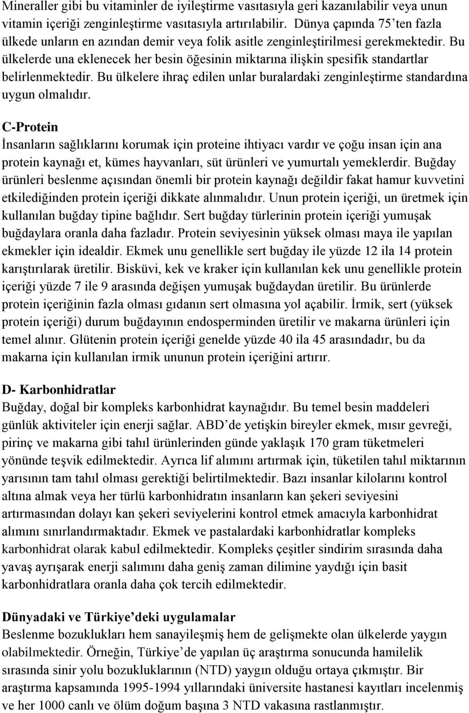 Bu ülkelerde una eklenecek her besin öğesinin miktarına ilişkin spesifik standartlar belirlenmektedir. Bu ülkelere ihraç edilen unlar buralardaki zenginleştirme standardına uygun olmalıdır.