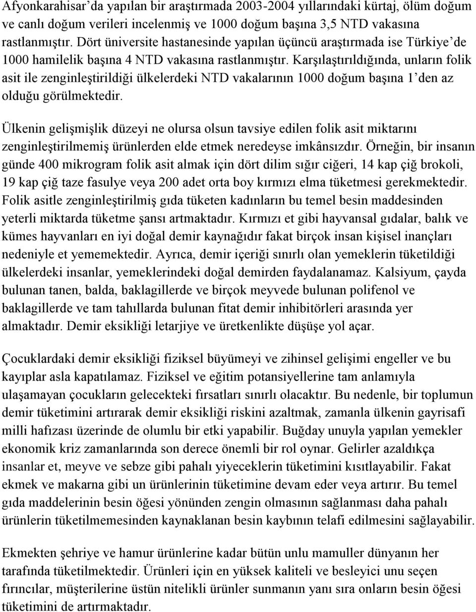 Karşılaştırıldığında, unların folik asit ile zenginleştirildiği ülkelerdeki NTD vakalarının 1000 doğum başına 1 den az olduğu görülmektedir.