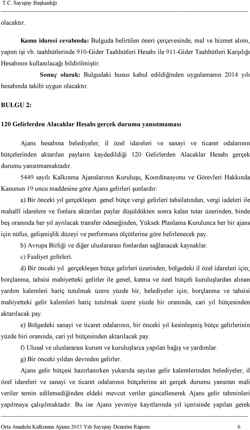 Sonuç olarak: Bulgudaki husus kabul edildiğinden uygulamanın 2014 yılı hesabında takibi uygun olacaktır.