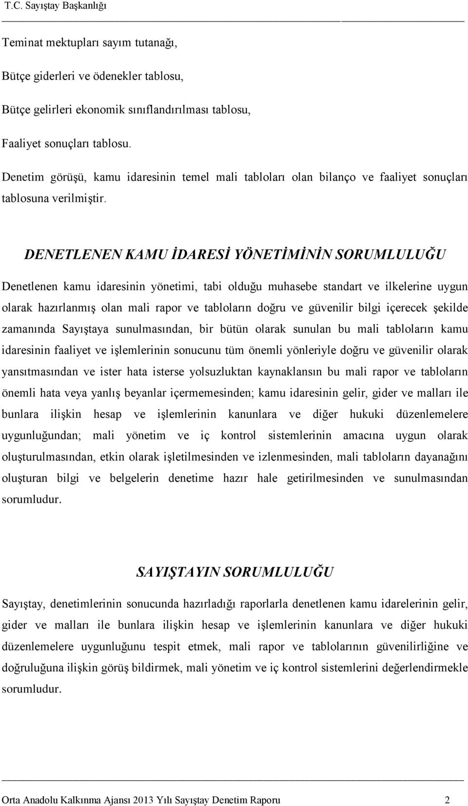 DENETLENEN KAMU İDARESİ YÖNETİMİNİN SORUMLULUĞU Denetlenen kamu idaresinin yönetimi, tabi olduğu muhasebe standart ve ilkelerine uygun olarak hazırlanmıģ olan mali rapor ve tabloların doğru ve