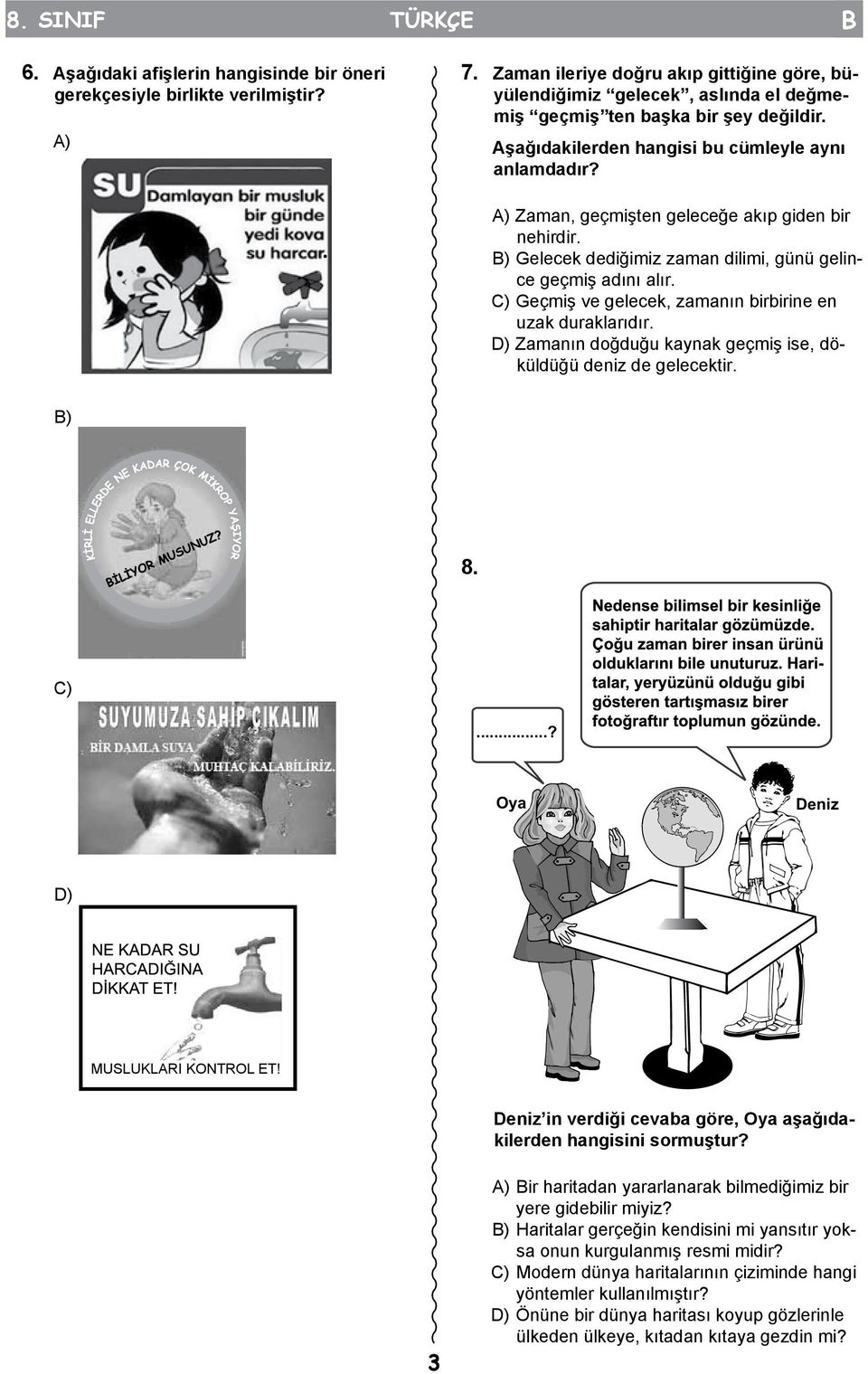 A) Zaman, geçmişten geleceğe akıp giden bir nehirdir. B) Gelecek dediğimiz zaman dilimi, günü gelince geçmiş adını alır. C) Geçmiş ve gelecek, zamanın birbirine en uzak duraklarıdır.