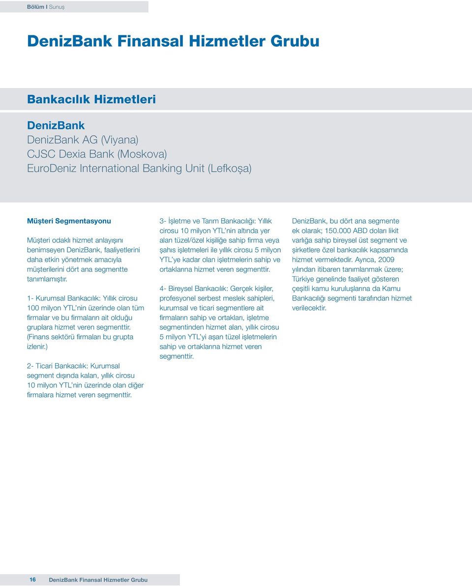 1- Kurumsal Bankacılık: Yıllık cirosu 100 milyon YTL nin üzerinde olan tüm firmalar ve bu firmaların ait olduğu gruplara hizmet veren segmenttir. (Finans sektörü firmaları bu grupta izlenir.