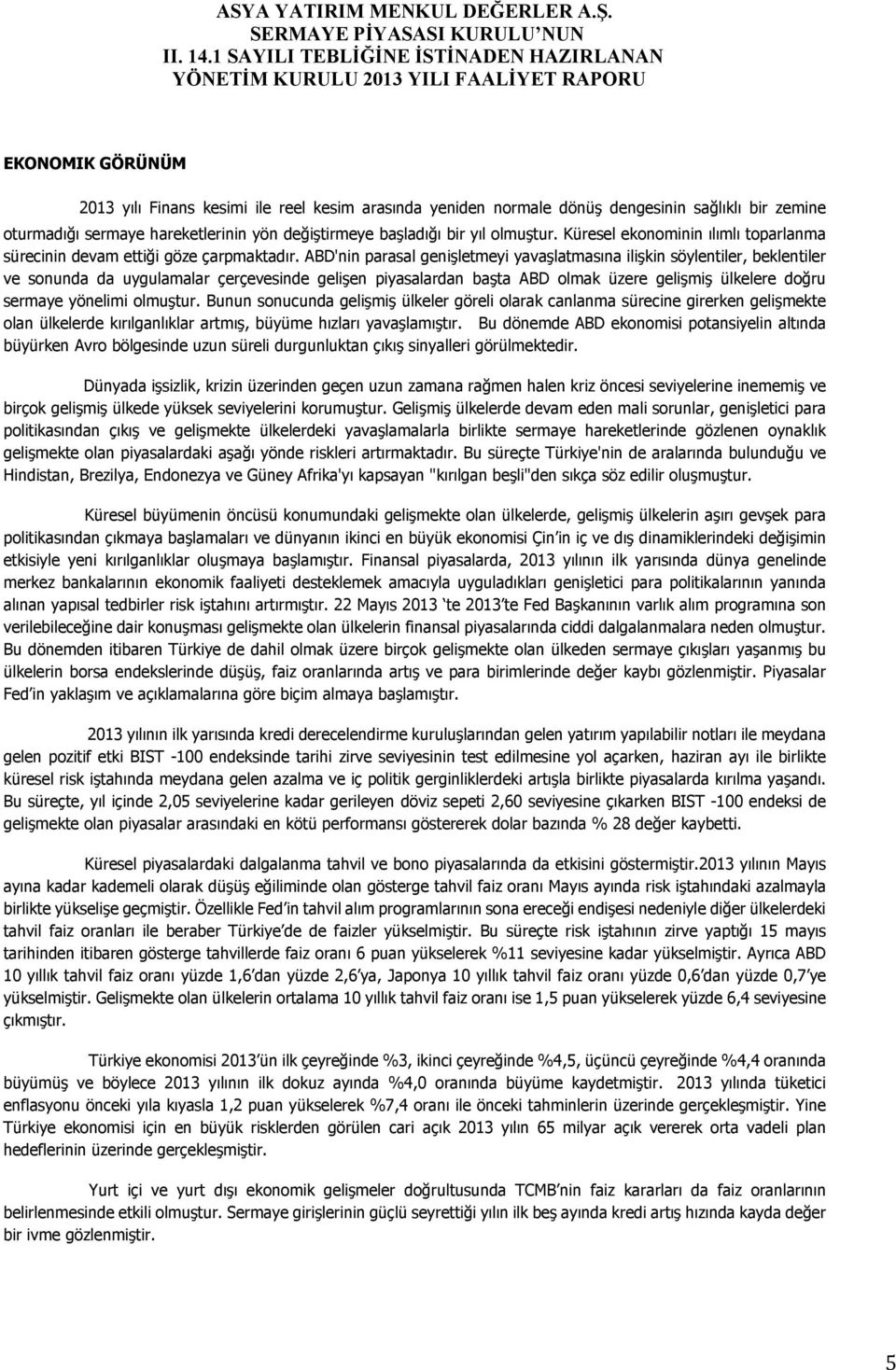 ABD'nin parasal genişletmeyi yavaşlatmasına ilişkin söylentiler, beklentiler ve sonunda da uygulamalar çerçevesinde gelişen piyasalardan başta ABD olmak üzere gelişmiş ülkelere doğru sermaye yönelimi