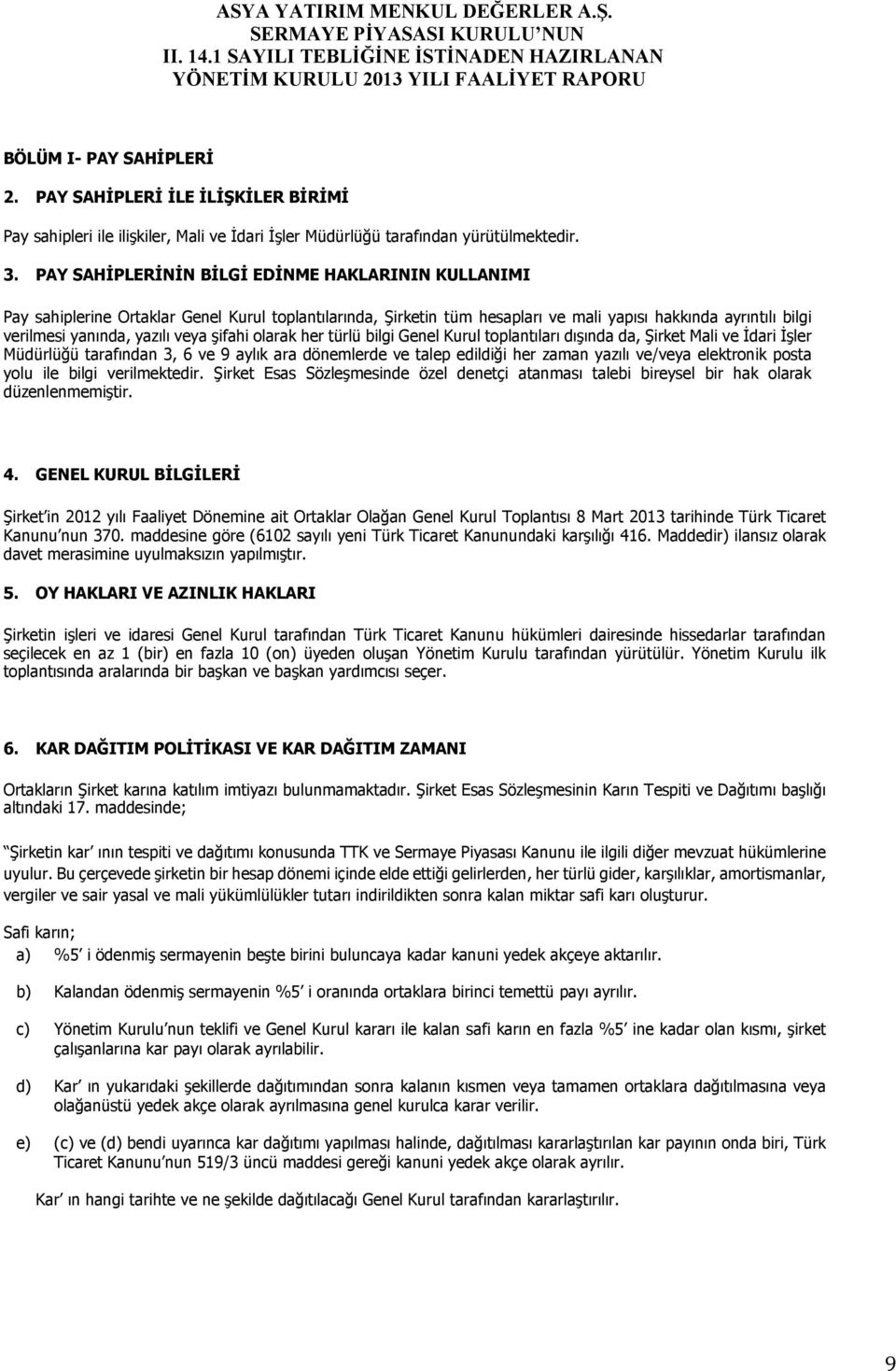 şifahi olarak her türlü bilgi Genel Kurul toplantıları dışında da, Şirket Mali ve Đdari Đşler Müdürlüğü tarafından 3, 6 ve 9 aylık ara dönemlerde ve talep edildiği her zaman yazılı ve/veya elektronik