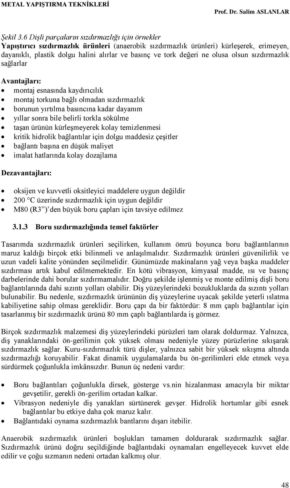 değeri ne olusa olsun sızdırmazlık sağlarlar Avantajları: montaj esnasında kaydırıcılık montaj torkuna bağlı olmadan sızdırmazlık borunun yırtılma basıncına kadar dayanım yıllar sonra bile belirli