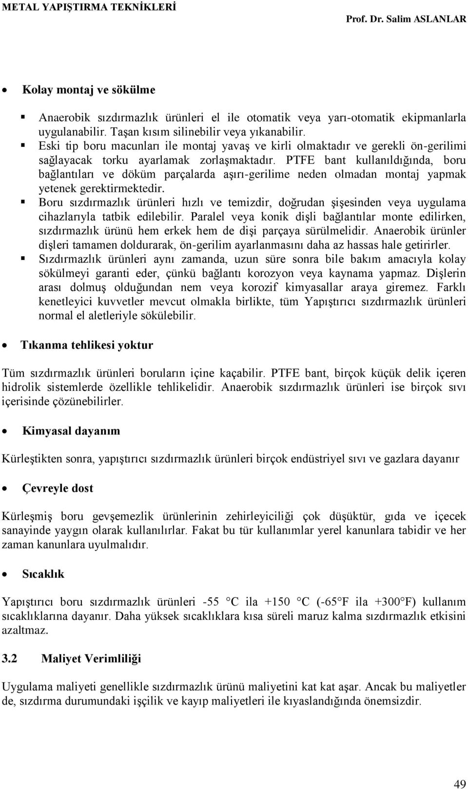 PTFE bant kullanıldığında, boru bağlantıları ve döküm parçalarda aşırı-gerilime neden olmadan montaj yapmak yetenek gerektirmektedir.