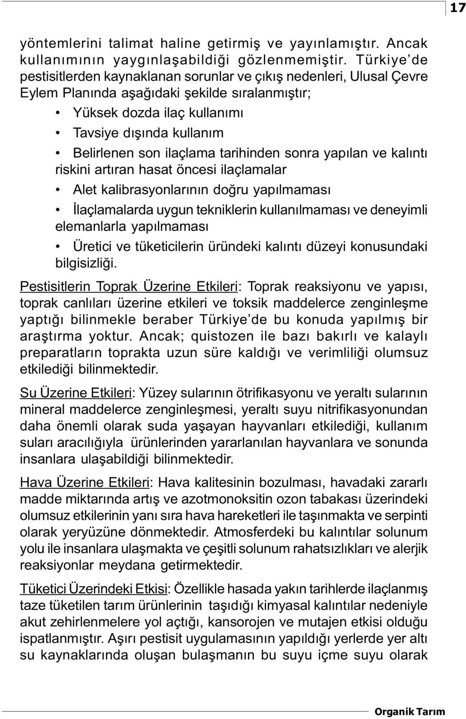 ilaçlama tarihinden sonra yapýlan ve kalýntý riskini artýran hasat öncesi ilaçlamalar Alet kalibrasyonlarýnýn doðru yapýlmamasý Ýlaçlamalarda uygun tekniklerin kullanýlmamasý ve deneyimli elemanlarla