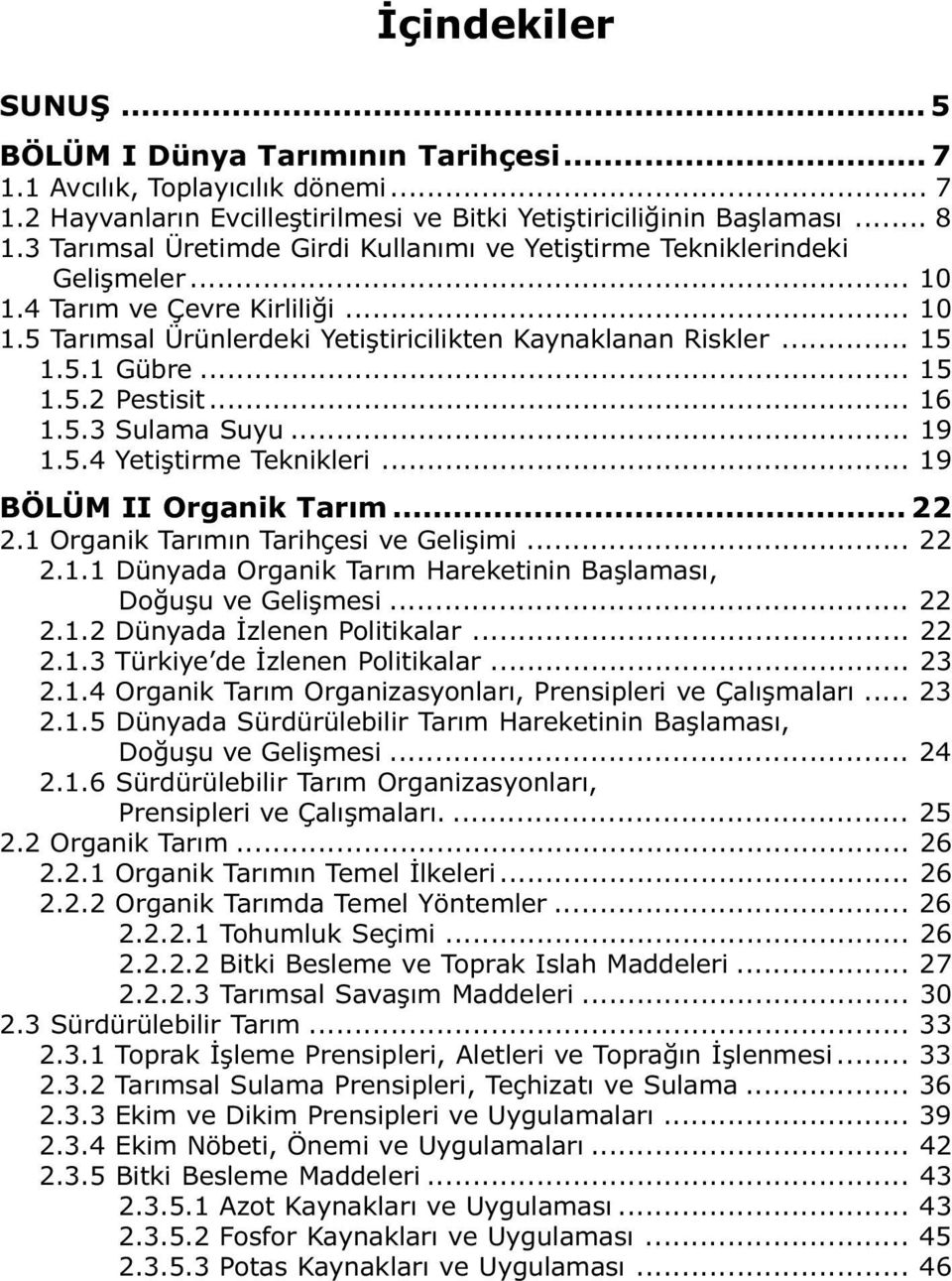 .. 15 1.5.2 Pestisit... 16 1.5.3 Sulama Suyu... 19 1.5.4 Yetiþtirme Teknikleri... 19 BÖLÜM II Organik Tarým... 22 2.1 Organik Tarýmýn Tarihçesi ve Geliþimi... 22 2.1.1 Dünyada Organik Tarým Hareketinin Baþlamasý, Doðuþu ve Geliþmesi.