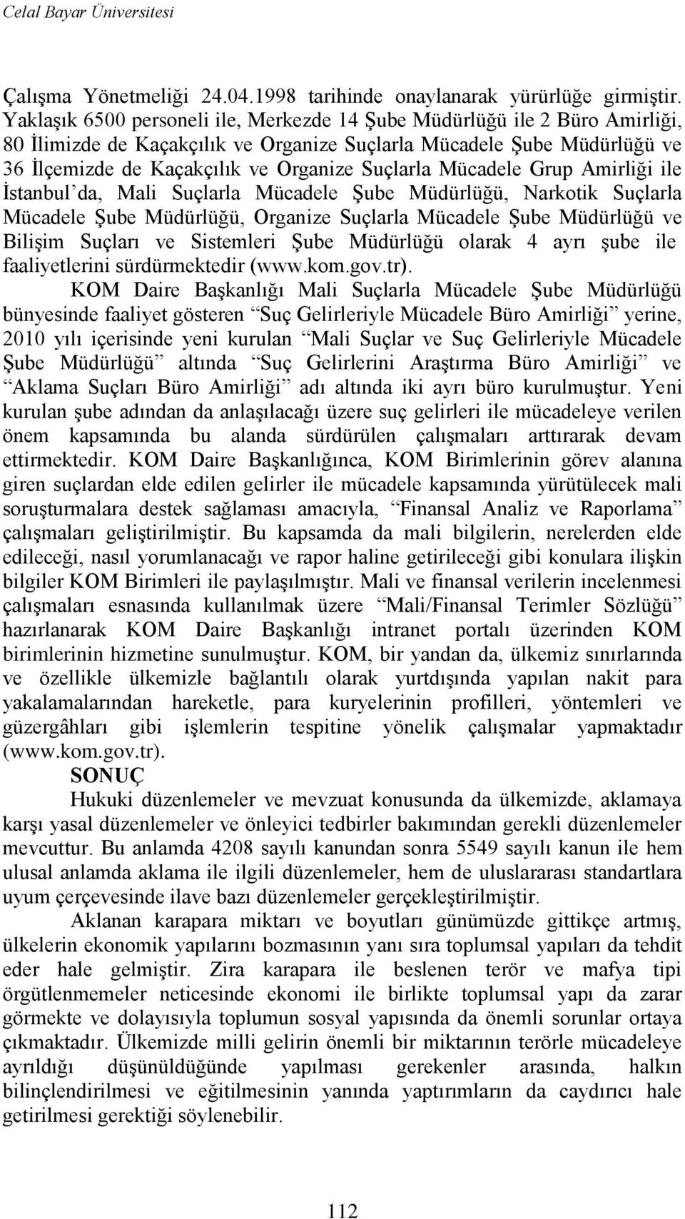 Mücadele Grup Amirliği ile Ġstanbul da, Mali Suçlarla Mücadele ġube Müdürlüğü, Narkotik Suçlarla Mücadele ġube Müdürlüğü, Organize Suçlarla Mücadele ġube Müdürlüğü ve BiliĢim Suçları ve Sistemleri