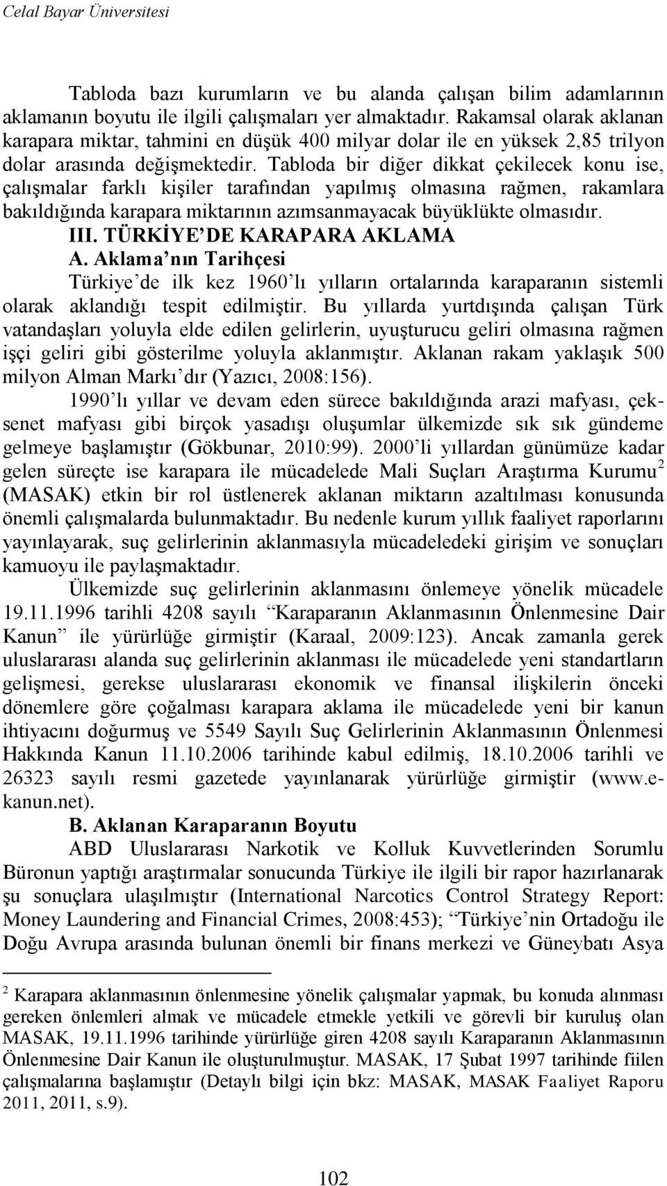 Tabloda bir diğer dikkat çekilecek konu ise, çalıģmalar farklı kiģiler tarafından yapılmıģ olmasına rağmen, rakamlara bakıldığında karapara miktarının azımsanmayacak büyüklükte olmasıdır. III.