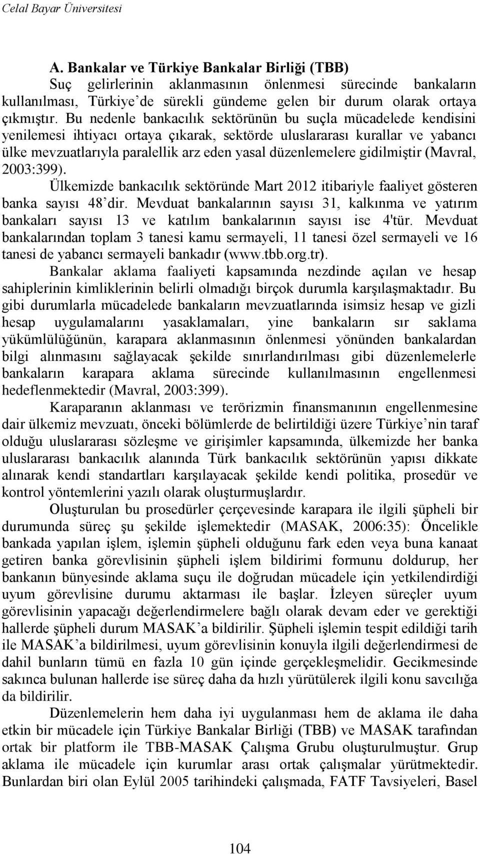 Bu nedenle bankacılık sektörünün bu suçla mücadelede kendisini yenilemesi ihtiyacı ortaya çıkarak, sektörde uluslararası kurallar ve yabancı ülke mevzuatlarıyla paralellik arz eden yasal