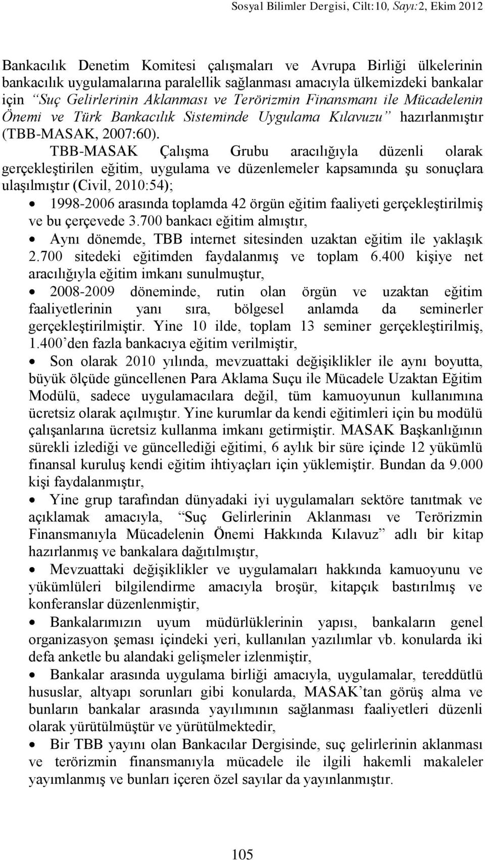 TBB-MASAK ÇalıĢma Grubu aracılığıyla düzenli olarak gerçekleģtirilen eğitim, uygulama ve düzenlemeler kapsamında Ģu sonuçlara ulaģılmıģtır (Civil, 2010:54); 1998-2006 arasında toplamda 42 örgün