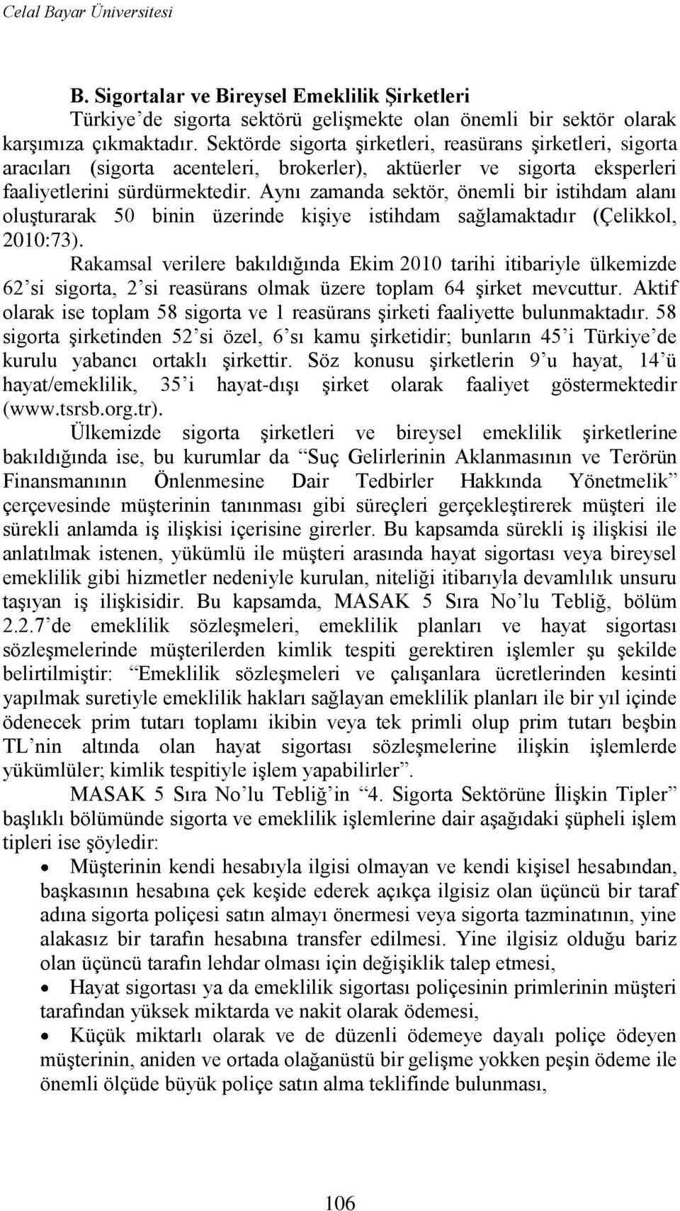 Aynı zamanda sektör, önemli bir istihdam alanı oluģturarak 50 binin üzerinde kiģiye istihdam sağlamaktadır (Çelikkol, 2010:73).