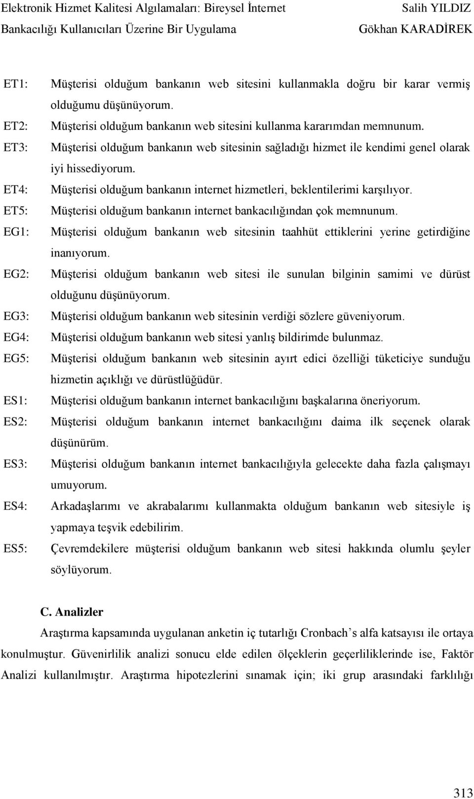 Müşterisi olduğum bankanın internet hizmetleri, beklentilerimi karşılıyor. Müşterisi olduğum bankanın internet bankacılığından çok memnunum.