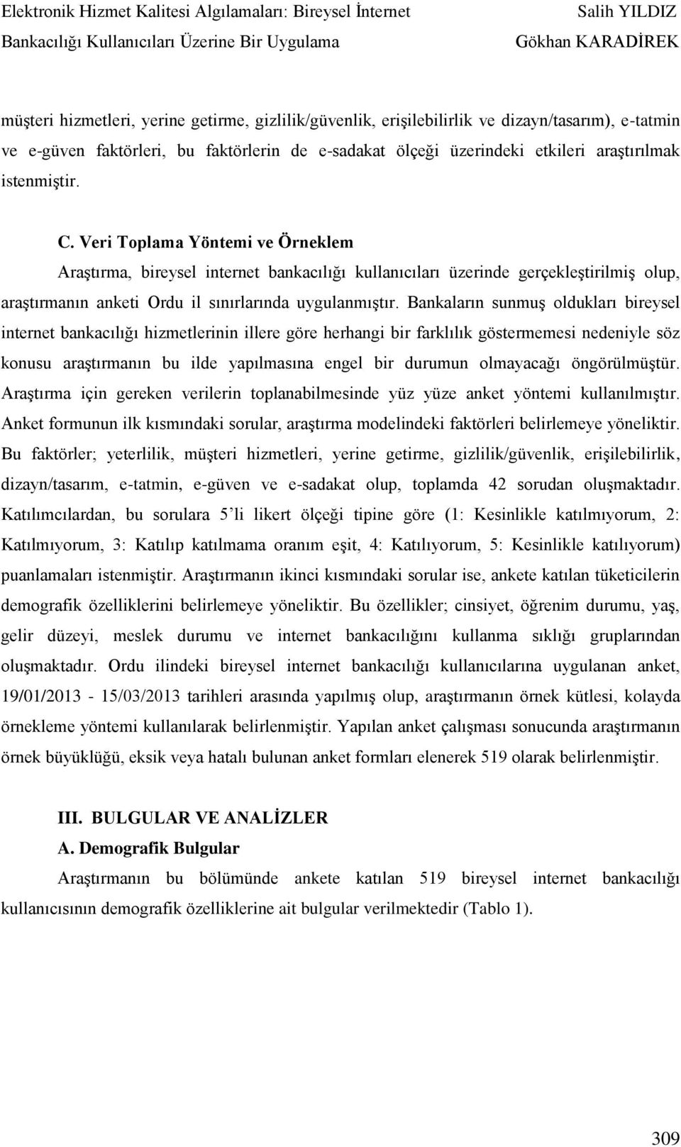 Bankaların sunmuş oldukları bireysel internet bankacılığı hizmetlerinin illere göre herhangi bir farklılık göstermemesi nedeniyle söz konusu araştırmanın bu ilde yapılmasına engel bir durumun