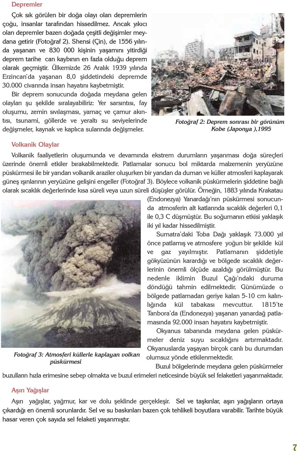 Ülkemizde 26 Aralýk 1939 yýlýnda Erzincan da yaþanan 8,0 þiddetindeki depremde 30.000 civarýnda insan hayatýný kaybetmiþtir.