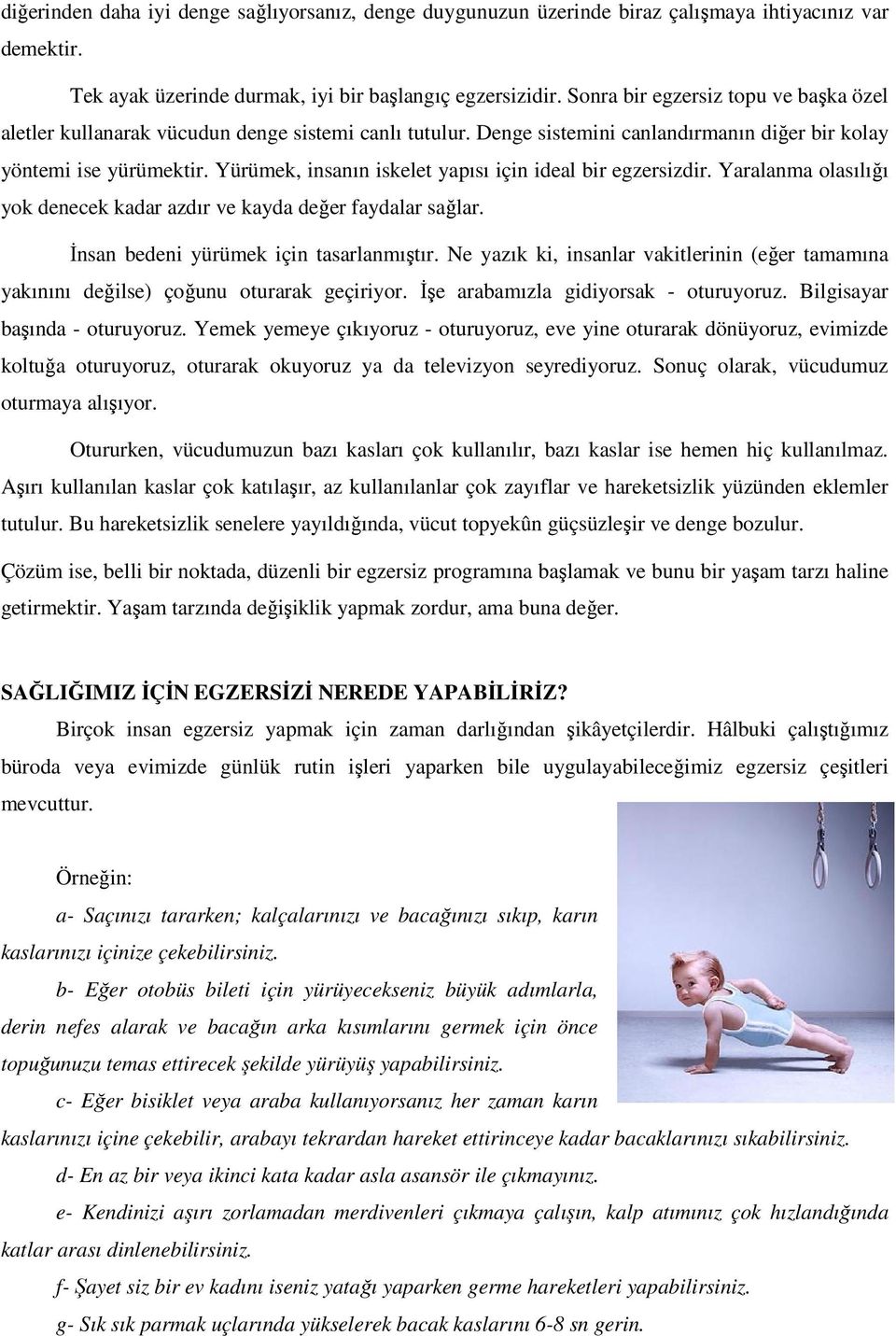 Yürümek, insanın iskelet yapısı için ideal bir egzersizdir. Yaralanma olasılığı yok denecek kadar azdır ve kayda değer faydalar sağlar. Đnsan bedeni yürümek için tasarlanmıştır.