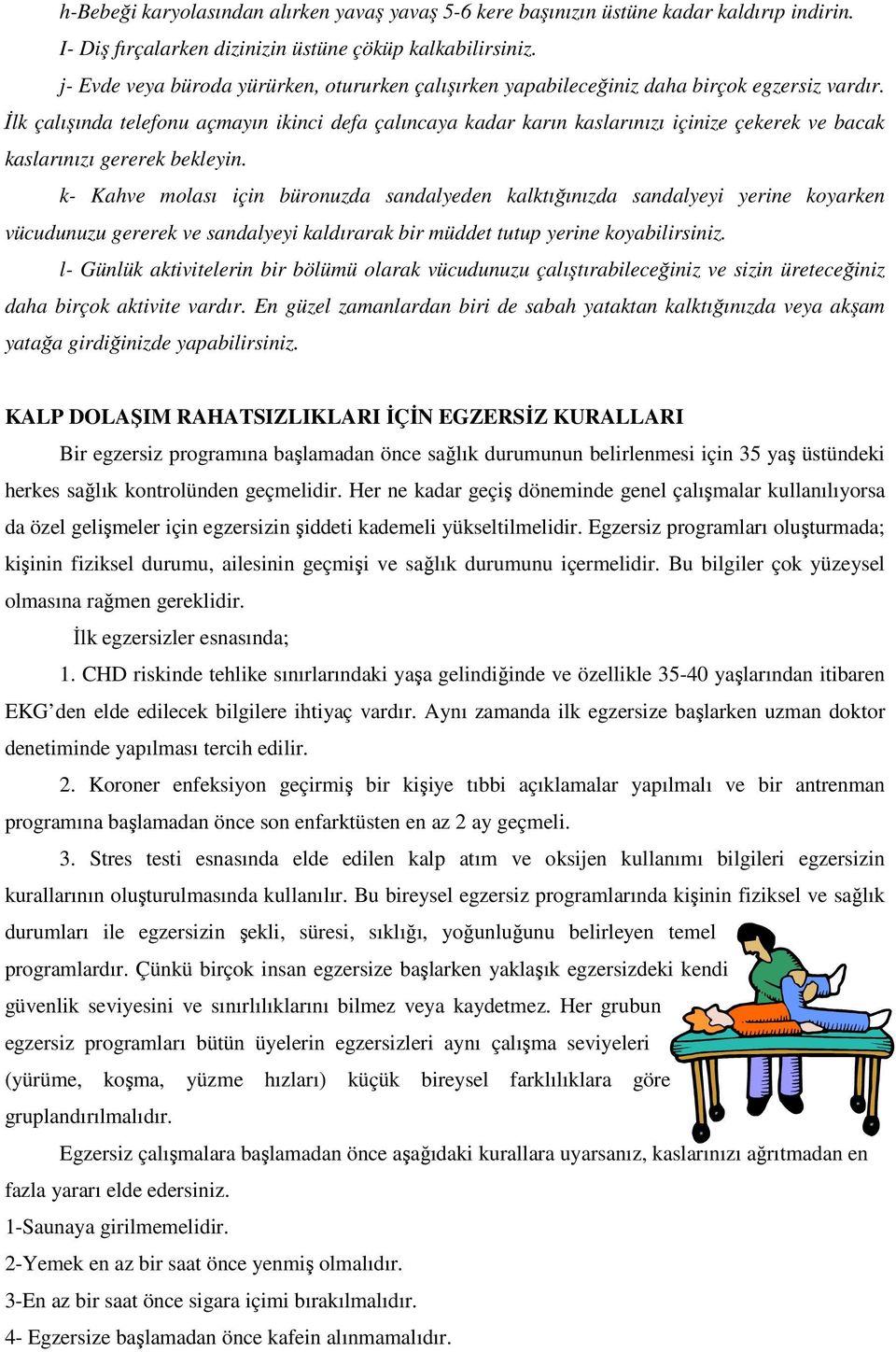 Đlk çalışında telefonu açmayın ikinci defa çalıncaya kadar karın kaslarınızı içinize çekerek ve bacak kaslarınızı gererek bekleyin.