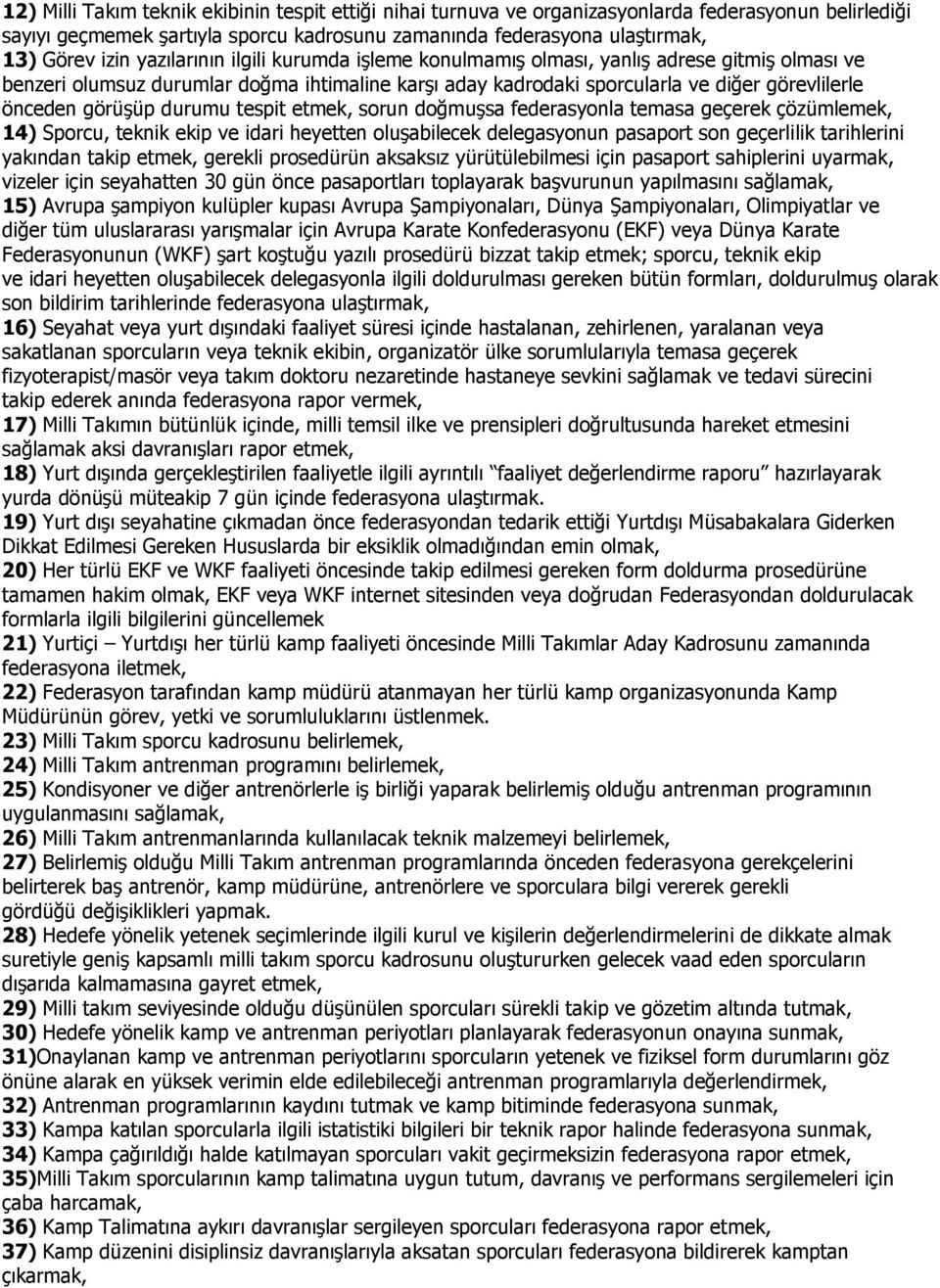 durumu tespit etmek, sorun doğmuşsa federasyonla temasa geçerek çözümlemek, 14) Sporcu, teknik ekip ve idari heyetten oluşabilecek delegasyonun pasaport son geçerlilik tarihlerini yakından takip