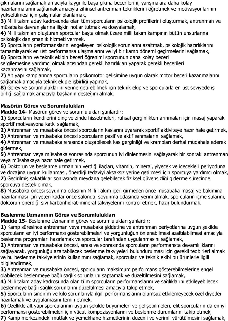 takımları oluşturan sporcular başta olmak üzere milli takım kampının bütün unsurlarına psikolojik danışmanlık hizmeti vermek, 5) Sporcuların performanslarını engelleyen psikolojik sorunlarını