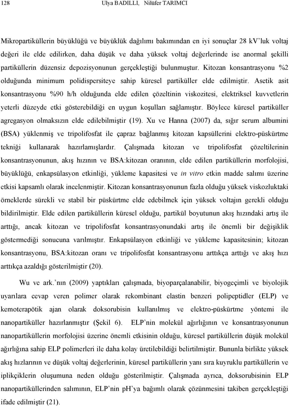 Asetik asit konsantrasyonu %90 h/h olduğunda elde edilen çözeltinin viskozitesi, elektriksel kuvvetlerin yeterli düzeyde etki gösterebildiği en uygun koşulları sağlamıştır.