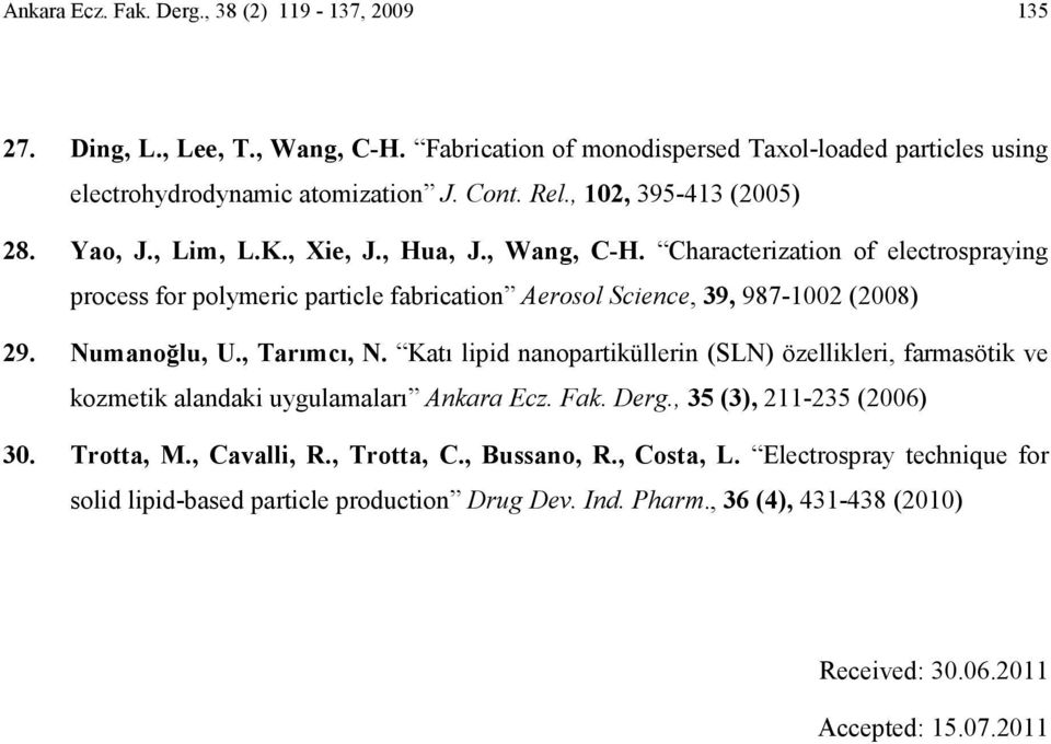 Characterization of electrospraying process for polymeric particle fabrication Aerosol Science, 39, 987-1002 (2008) 29. Numanoğlu, U., Tarımcı, N.