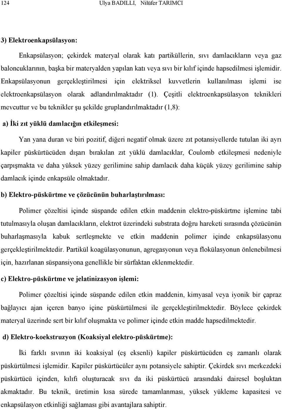 Çeşitli elektroenkapsülasyon teknikleri mevcuttur ve bu teknikler şu şekilde gruplandırılmaktadır (1,8): a) Đki zıt yüklü damlacığın etkileşmesi: Yan yana duran ve biri pozitif, diğeri negatif olmak