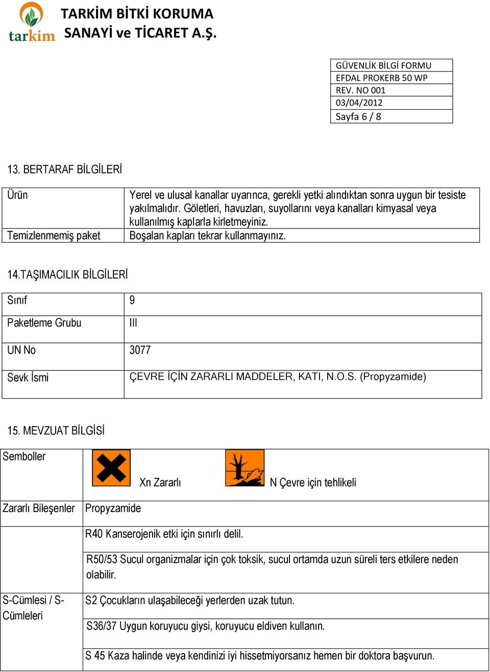 TAŞIMACILIK BİLGİLERİ Sınıf 9 Paketleme Grubu III UN No 3077 Sevk İsmi ÇEVRE İÇİN ZARARLI MADDELER, KATI, N.O.S. (Propyzamide) 15.