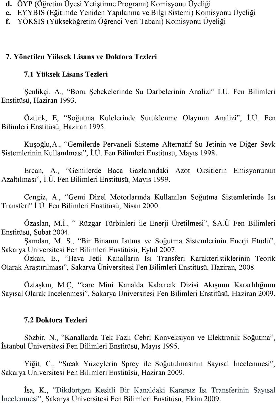 Öztürk, E, Soğutma Kulelerinde Sürüklenme Olayının Analizi, İ.Ü. Fen Bilimleri Enstitüsü, Haziran 1995. Kuşoğlu,A.