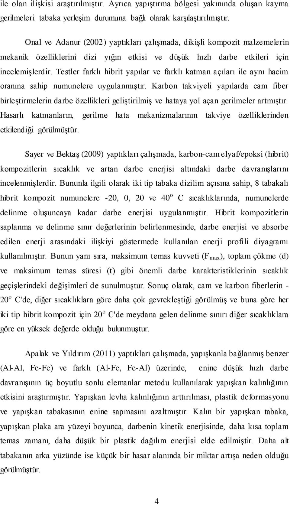 Testler farklı hibrit yapılar ve farklı katman açıları ile aynı hacim oranına sahip numunelere uygulanmıģtır.