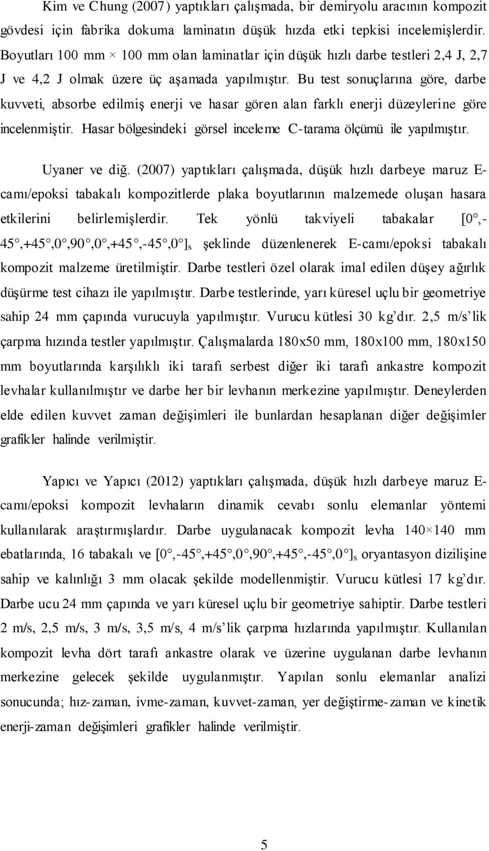 Bu test sonuçlarına göre, darbe kuvveti, absorbe edilmiģ enerji ve hasar gören alan farklı enerji düzeylerine göre incelenmiģtir. Hasar bölgesindeki görsel inceleme C-tarama ölçümü ile yapılmıģtır.