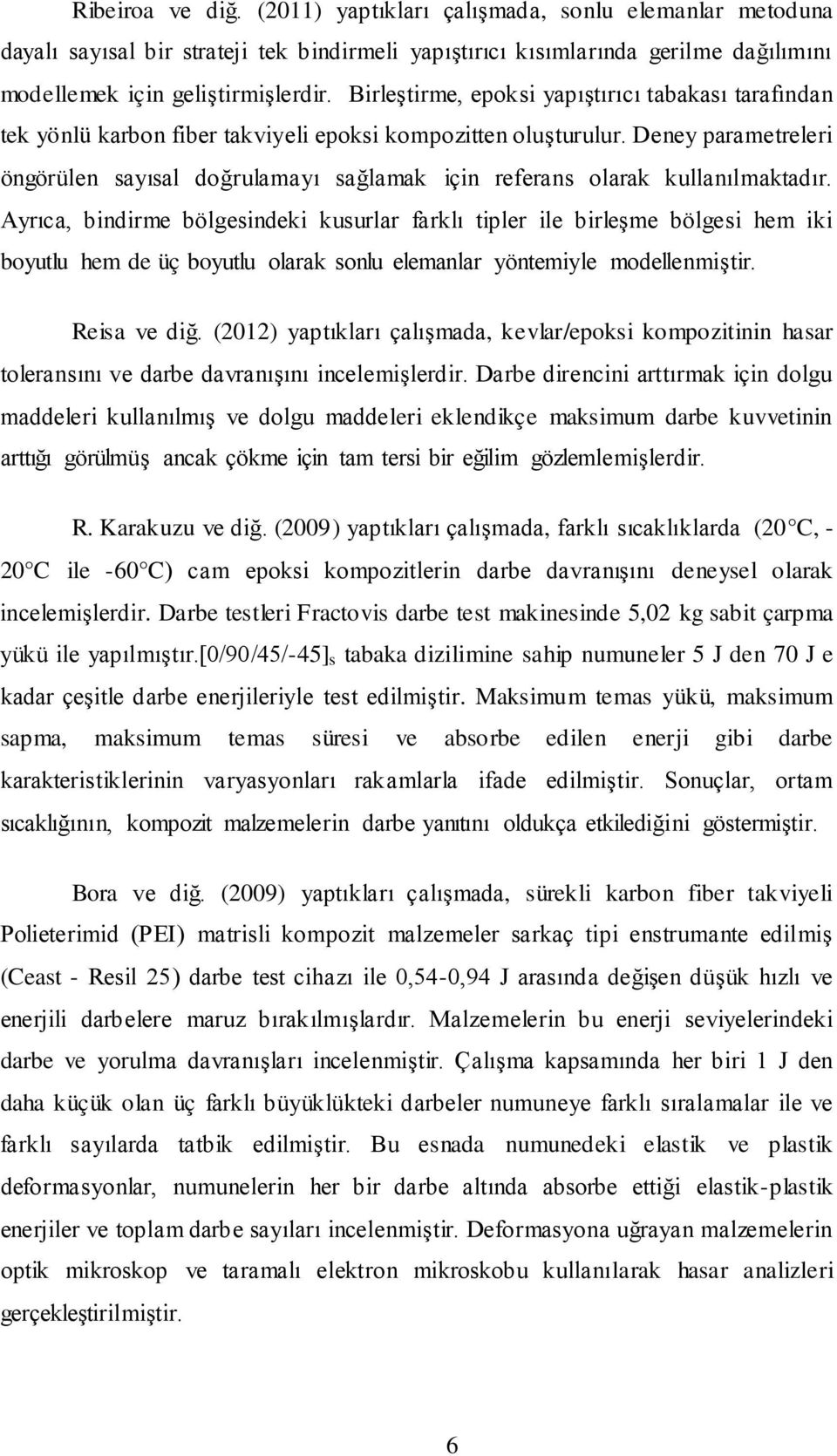 Deney parametreleri öngörülen sayısal doğrulamayı sağlamak için referans olarak kullanılmaktadır.