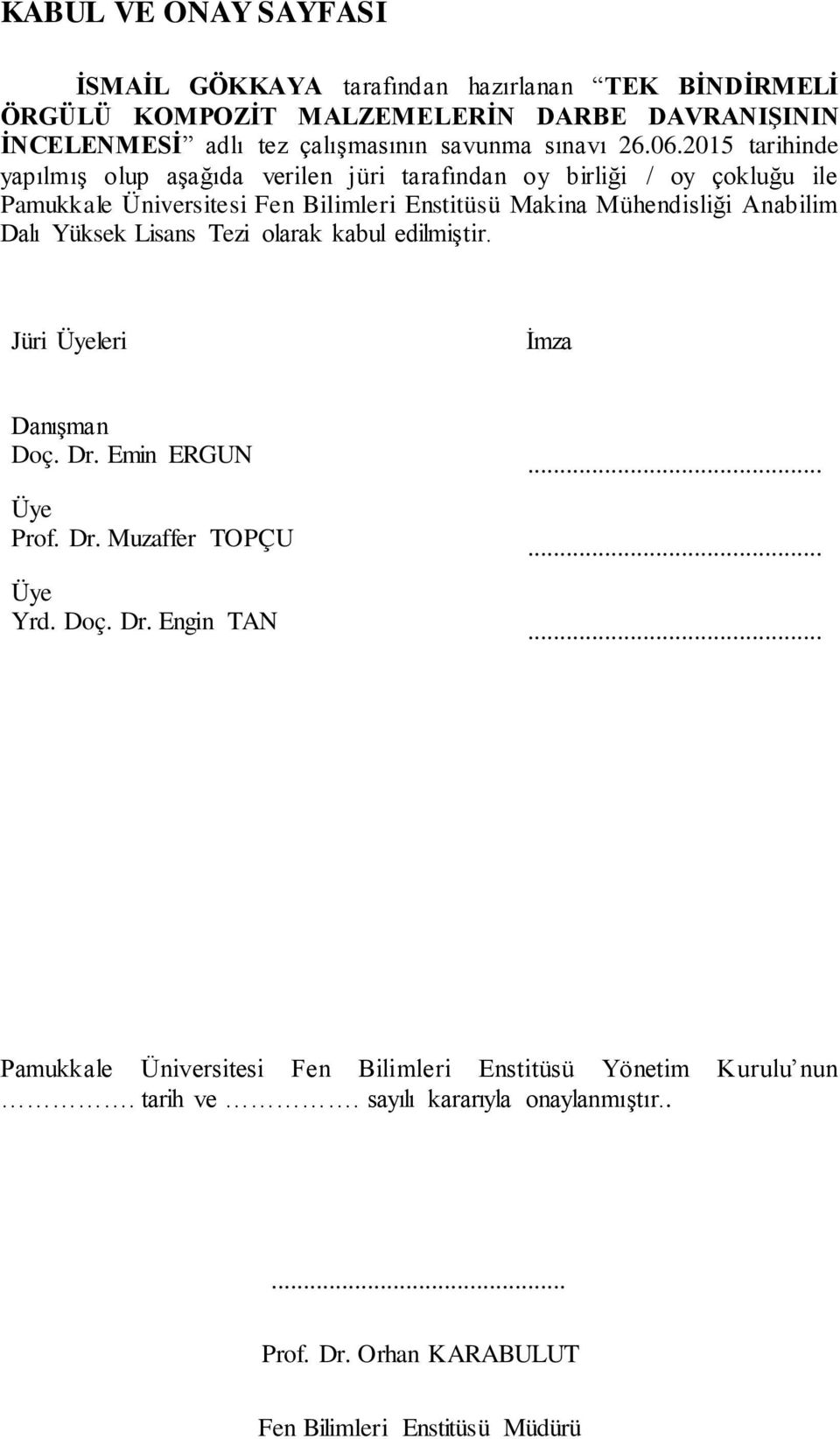 2015 tarihinde yapılmıģ olup aģağıda verilen jüri tarafından oy birliği / oy çokluğu ile Pamukkale Üniversitesi Fen Bilimleri Enstitüsü Makina Mühendisliği Anabilim