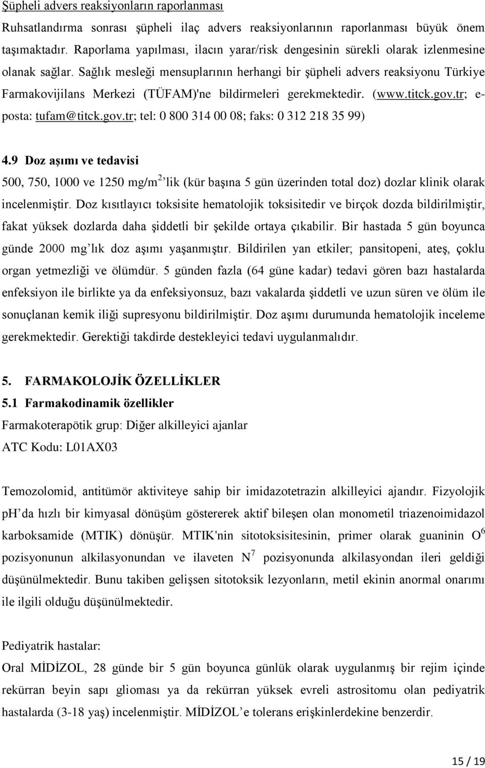 Sağlık mesleği mensuplarının herhangi bir şüpheli advers reaksiyonu Türkiye Farmakovijilans Merkezi (TÜFAM)'ne bildirmeleri gerekmektedir. (www.titck.gov.