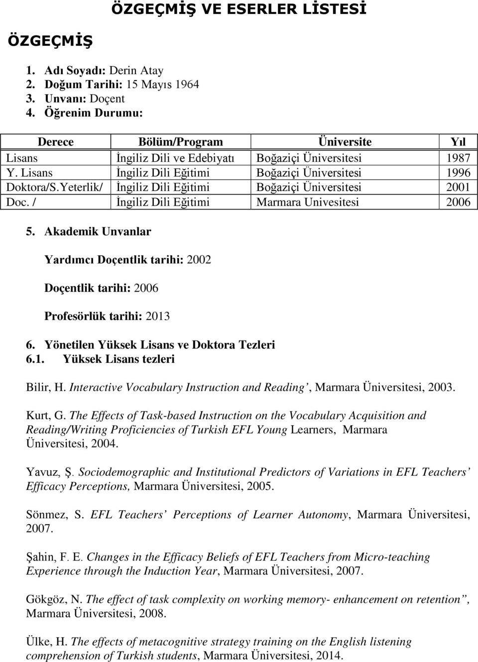 Yeterlik/ İngiliz Dili Eğitimi Boğaziçi Üniversitesi 2001 Doc. / İngiliz Dili Eğitimi Marmara Univesitesi 2006 5.