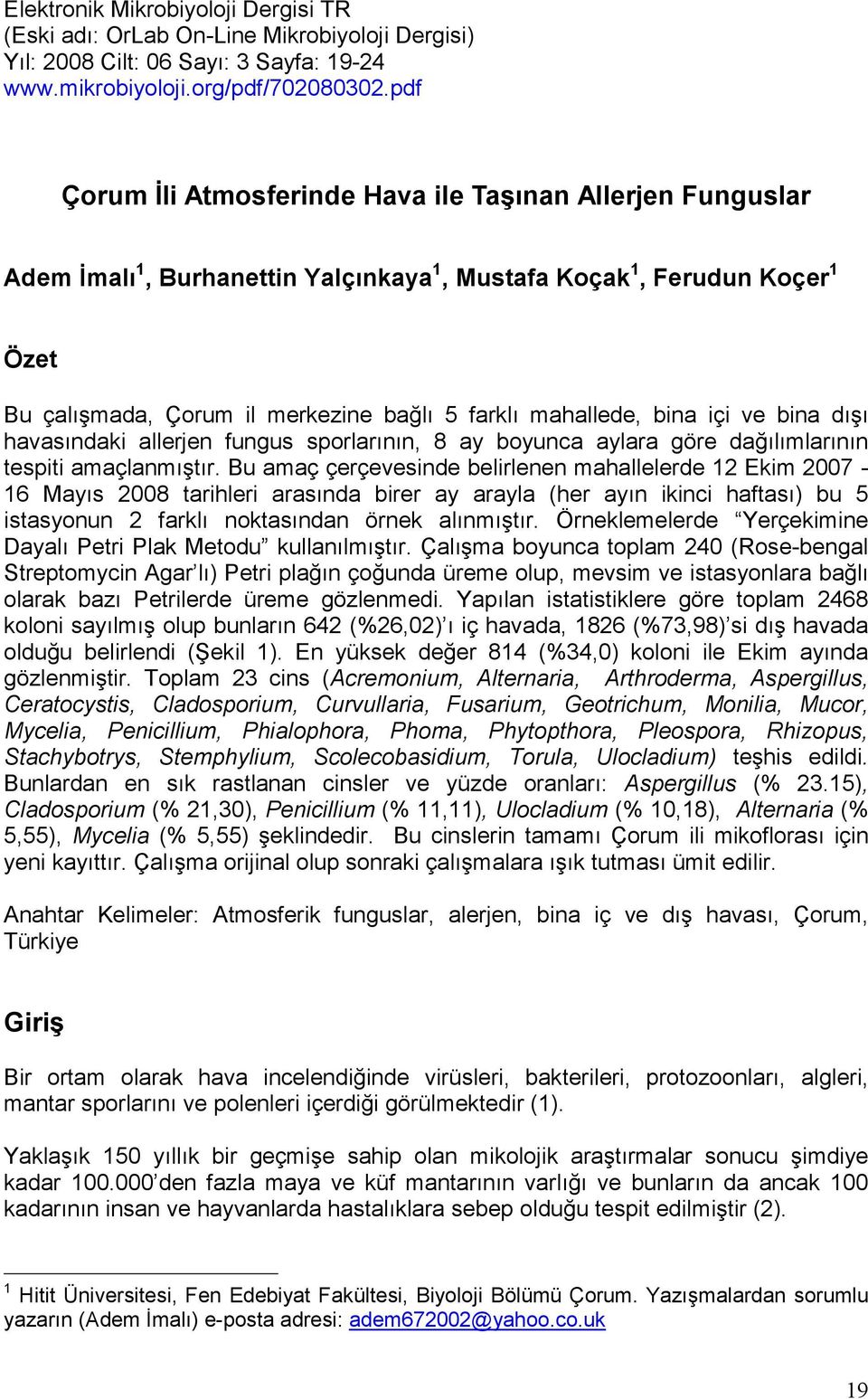 bina içi ve bina dışı havasındaki allerjen fungus sporlarının, 8 ay boyunca aylara göre dağılımlarının tespiti amaçlanmıştır.