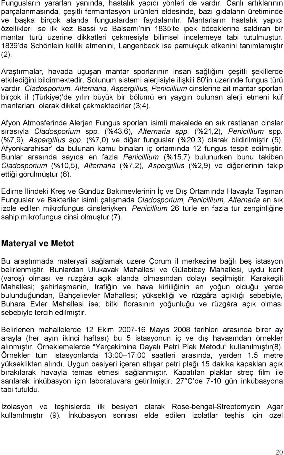 Mantarların hastalık yapıcı özellikleri ise ilk kez Bassi ve Balsami nin 1835 te ipek böceklerine saldıran bir mantar türü üzerine dikkatleri çekmesiyle bilimsel incelemeye tabi tutulmuştur.