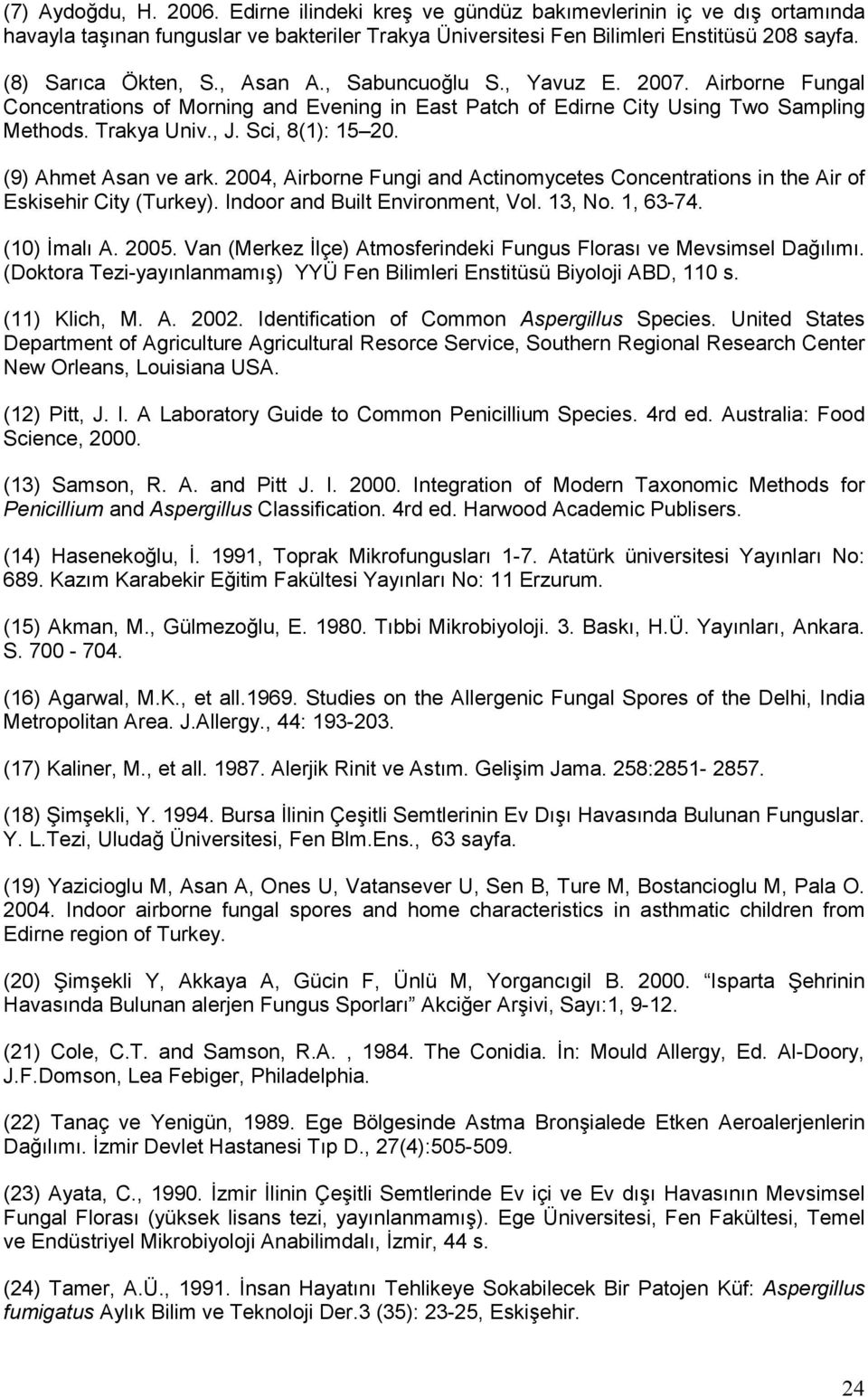 Sci, 8(1): 15 20. (9) Ahmet Asan ve ark. 2004, Airborne Fungi and Actinomycetes Concentrations in the Air of Eskisehir City (Turkey). Indoor and Built Environment, Vol. 13, No. 1, 63-74. (10) İmalı A.