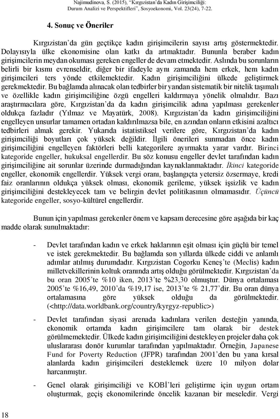 Aslında bu sorunların belirli bir kısmı evrenseldir, diğer bir ifadeyle aynı zamanda hem erkek, hem kadın girişimcileri ters yönde etkilemektedir.