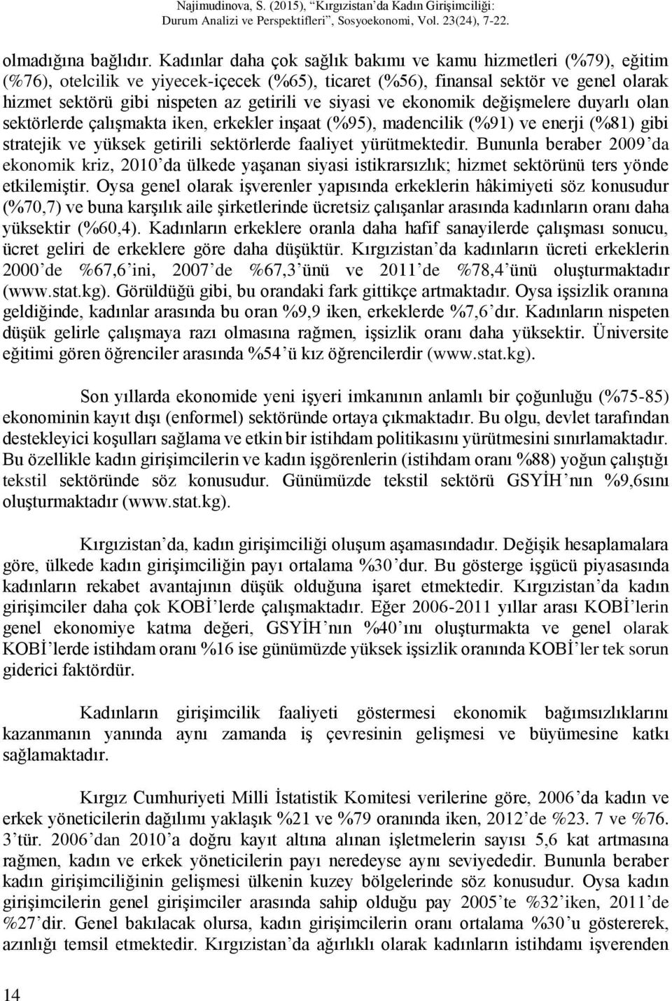 siyasi ve ekonomik değişmelere duyarlı olan sektörlerde çalışmakta iken, erkekler inşaat (%95), madencilik (%91) ve enerji (%81) gibi stratejik ve yüksek getirili sektörlerde faaliyet yürütmektedir.