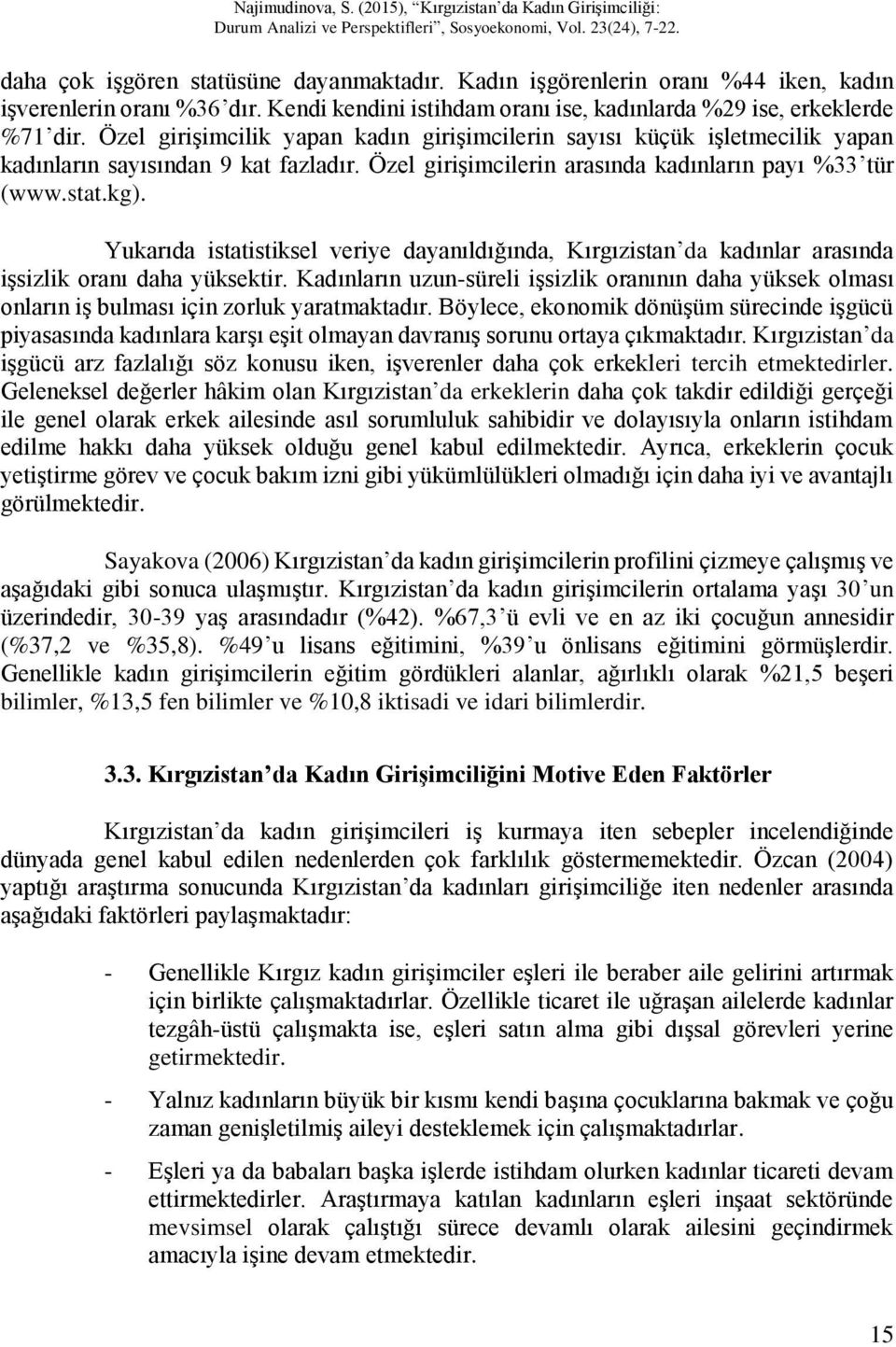 Yukarıda istatistiksel veriye dayanıldığında, Kırgızistan da kadınlar arasında işsizlik oranı daha yüksektir.