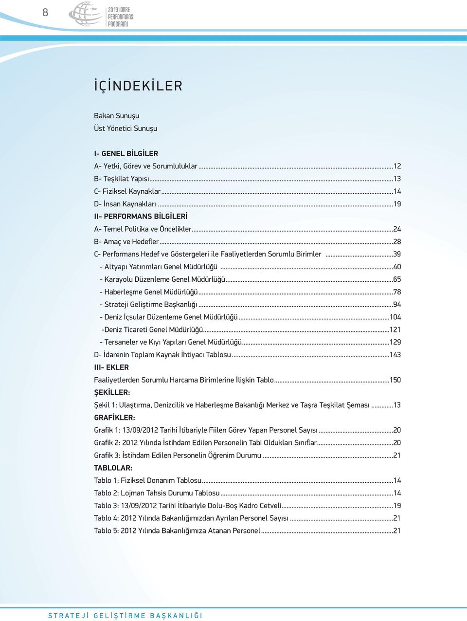 ..39 - Altyapı Yatırımları Genel Müdürlüğü...40 - Karayolu Düzenleme Genel Müdürlüğü...65 - Haberleşme Genel Müdürlüğü...78 - Strateji Geliştirme Başkanlığı.