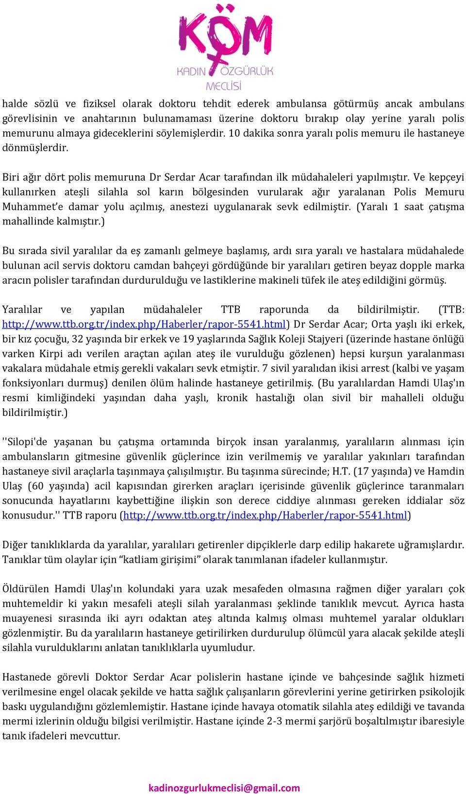 Ve kepçeyi kullanırken ateşli silahla sol karın bölgesinden vurularak ağır yaralanan Polis Memuru Muhammet e damar yolu açılmış, anestezi uygulanarak sevk edilmiştir.