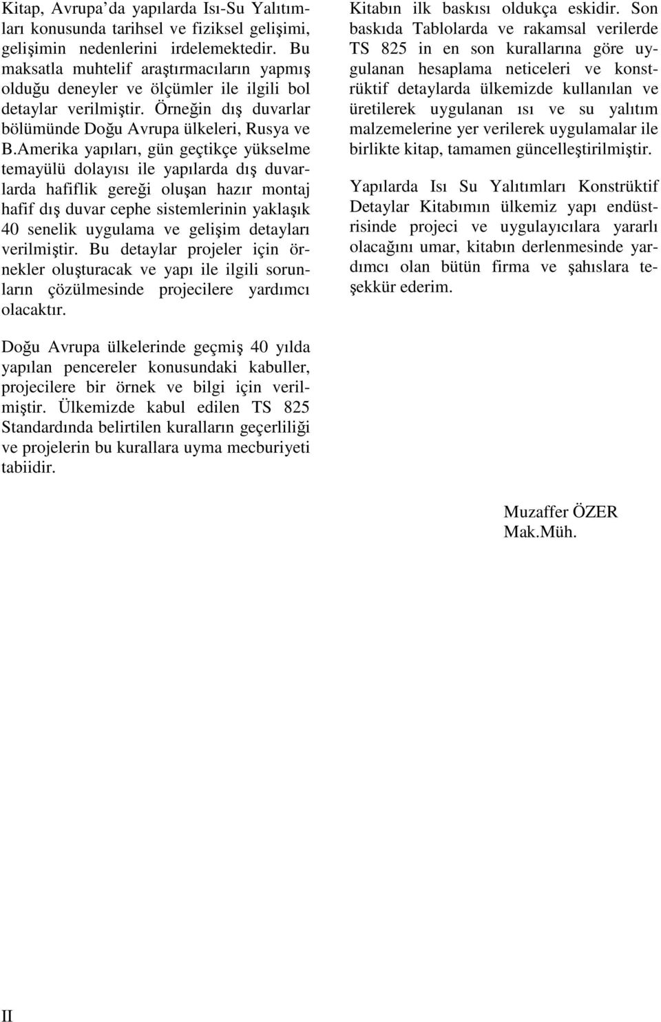 Amerika yapıları, gün geçtikçe yükselme temayülü dolayısı ile yapılarda dış duvarlarda hafiflik gereği oluşan hazır montaj hafif dış duvar cephe sistemlerinin yaklaşık 40 senelik uygulama ve gelişim